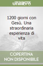 1200 giorni con Gesù. Una straordinaria esperienza di vita libro