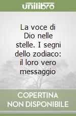 La voce di Dio nelle stelle. I segni dello zodiaco: il loro vero messaggio libro