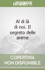 Al di là di noi. Il segreto delle anime