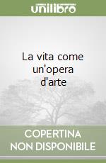 La vita come un'opera d'arte