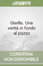 Gisella. Una verità in fondo al pozzo libro