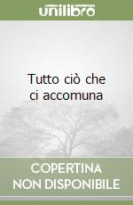Tutto ciò che ci accomuna