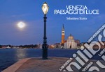 Venezia. Paesaggi di luce-Venice. Landscapes of light. Ediz. multilingue libro