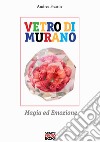 Vetro di Murano. Magia ed emozione. Ediz. illustrata libro