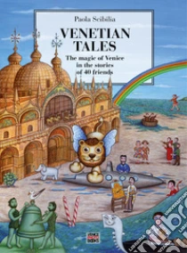 Venetian Tales. The magic of Venice in the stories of 40 friends. Ediz. illustrata