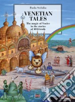 Venetian Tales. The magic of Venice in the stories of 40 friends. Ediz. illustrata libro