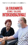 La solidarietà come valore intergenerazionale. Nuova ediz. libro