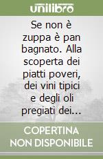 Se non è zuppa è pan bagnato. Alla scoperta dei piatti poveri, dei vini tipici e degli oli pregiati dei Monti Lepini e dell'Agro Pontino libro