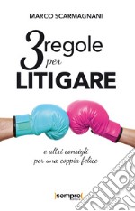 3 regole per litigare e altri consigli per una coppia felice