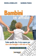 Bambini in affido. Tutto quello che c'è da sapere per dare una famiglia a chi non ce l'ha. Nuova ediz. libro