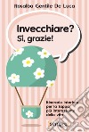 Invecchiare? Sì, grazie! Itinerario interiore per la tappa più interessante della vita libro