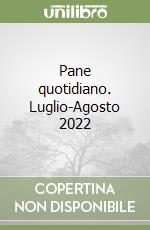 Pane quotidiano. Luglio-Agosto 2022 libro