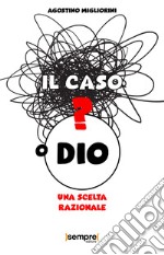 Il caso o Dio? Una scelta razionale libro