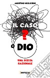 Il caso o Dio? Una scelta razionale libro