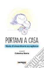 Portami a casa. Storie di straordinaria accoglienza libro