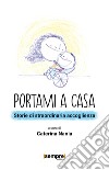 Portami a casa. Storie di straordinaria accoglienza libro