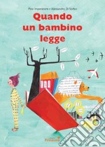 Quando un bambino legge. Ediz. illustrata libro