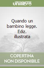 Quando un bambino legge. Ediz. illustrata libro