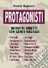 Protagonisti. Incontri diretti con geni e malvagi libro