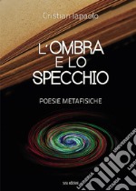 L'ombra e lo specchio. Poesie metafisiche