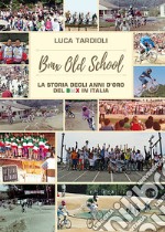 BMX old school. La storia degli anni d'oro del BMX in Italia. Ediz. illustrata libro