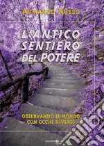 L'antico sentiero del potere. Osservando il mondo con occhi diversi libro