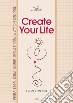 Create your life. Coach book. Ediz. illustrata libro