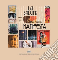 La salute manifesta. I manifesti per l'educazione alla salute del Centro Sperimentale per la promozione della salute e l'educazione sanitaria libro