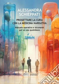 Progettare la cura con la medicina narrativa. Manuale operativo e strumenti per un uso quotidiano libro