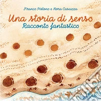 Una storia di senso. Racconto fantastico. Ediz. illustrata libro