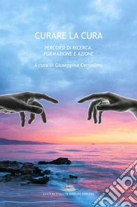 Curare la cura. Percorsi di ricerca, formazione e azione libro