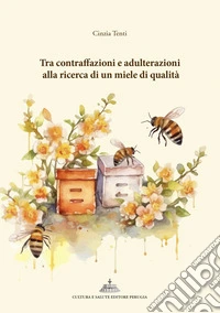 Tra contraffazioni e adulterazioni alla ricerca di un miele di qualità libro