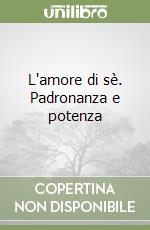 L'amore di sè. Padronanza e potenza