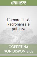 L'amore di sè. Padronanza e potenza libro