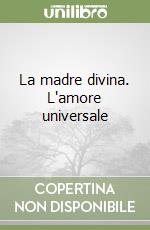 La madre divina. L'amore universale libro