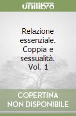 Relazione essenziale. Coppia e sessualità. Vol. 1 libro