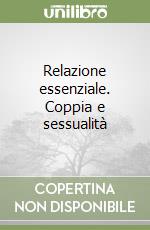 Relazione essenziale. Coppia e sessualità libro
