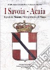 I Savoia-Acaia. Signori del Piemonte, Principi d'Acaia e di Morea libro