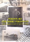 Perdonare per essere perdonati. (1922 - Francesco Falletti di Villafalletto - 2022) libro di Falletti di Villafalletto Marcello