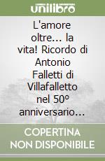 L'amore oltre... la vita! Ricordo di Antonio Falletti di Villafalletto nel 50° anniversario della scomparsa libro