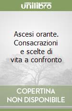 Ascesi orante. Consacrazioni e scelte di vita a confronto libro