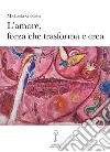 L'amore, forza che trasforma e crea libro