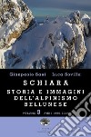 Schiara. Storia e immagini dell'alpinismo bellunese. Vol. 3: Anni 1996-2017 libro di Sani Gianpaolo Sovilla Luca Vascellari F. (cur.)