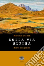 Sulla Via Alpina. Diario con giallo libro