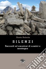 Silenzi. Racconti ed emozioni di uomini e montagne