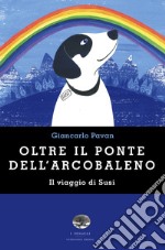 Oltre il ponte dell'arcobaleno. Il viaggio di Susi libro