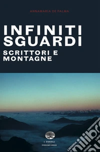 Infiniti sguardi. Scrittori e montagne
