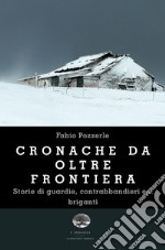 Cronache da oltre frontiera. Storie di guardie, contrabbandieri e... briganti libro