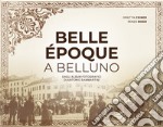 Belle Époque a Belluno. Dagli album fotografici di Antonio Sammartini libro