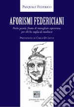 Aforismi federiciani. Poche parole, frutto di travagliate esperienze, per chi ha voglia di meditare. Ediz. per la scuola